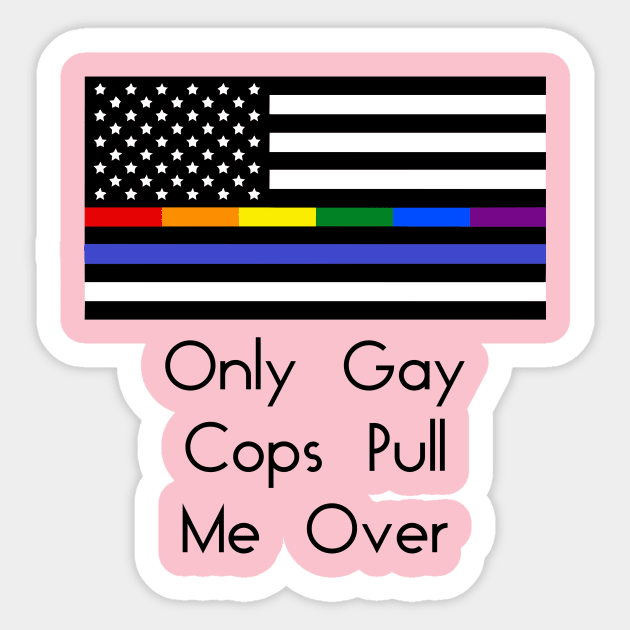 Only Gay Cops Pull Me Over Sticker by LostHose